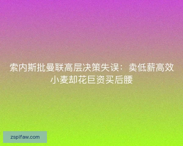 索内斯批曼联高层决策失误：卖低薪高效小麦却花巨资买后腰